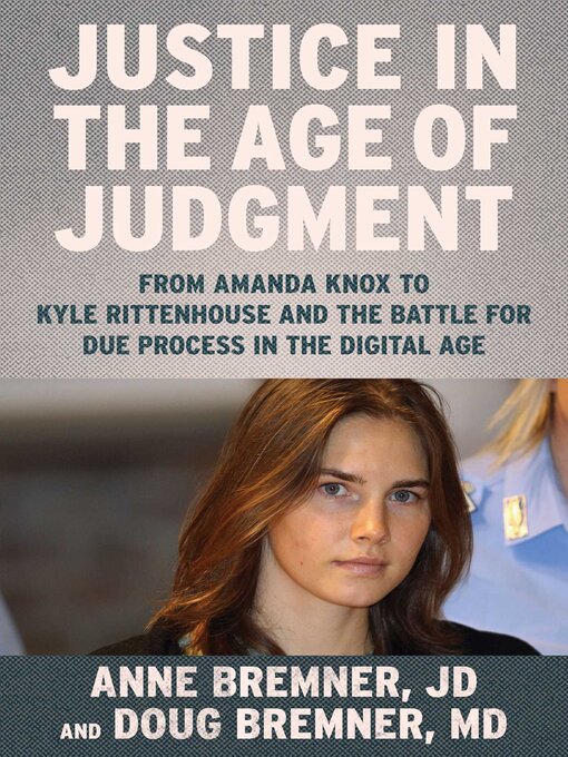 Title details for Justice in the Age of Judgment: From Amanda Knox to Kyle Rittenhouse and the Battle for Due Process in the Digital Age by Anne Bremner - Available